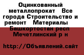 Оцинкованный металлопрокат - Все города Строительство и ремонт » Материалы   . Башкортостан респ.,Мечетлинский р-н